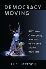 cover of Democracy Moving: Bill T. Jones, Contemporary American Performance,  and the Racial Past