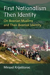 cover of First Nationalism Then Identity: On Bosnian Muslims and Their Bosniak Identity