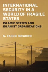 cover of International Security in a World of Fragile States: Islamic States and Islamist Organizations