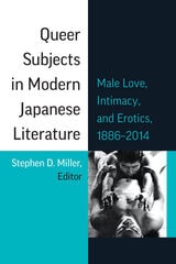 cover of Queer Subjects in Modern Japanese Literature: Male Love, Intimacy, and Erotics, 1886–2014