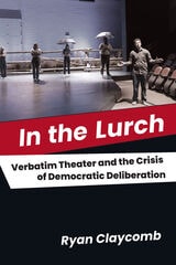 cover of In the Lurch: Verbatim Theater and the Crisis of Democratic Deliberation