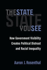 cover of The State You See: How Government Visibility Creates Political Distrust and Racial Inequality