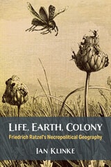 cover of Life, Earth, Colony: Friedrich Ratzel's Necropolitical Geography