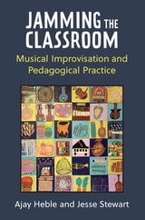cover of Jamming the Classroom: Musical Improvisation and Pedagogical Practice