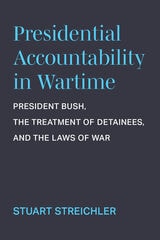 cover of Presidential Accountability in Wartime: President Bush, the Treatment of Detainees, and the Laws of War