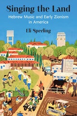 cover of Singing the Land: Hebrew Music and Early Zionism in America