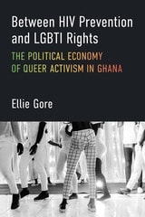 cover of Between HIV Prevention and LGBTI Rights: The Political Economy of Queer Activism in Ghana