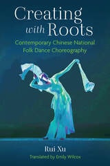 cover of Creating with Roots: Contemporary Chinese National Folk Dance Choreography