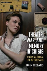 cover of Theater, War, and Memory in Crisis: Vichy, Algeria, the Aftermath