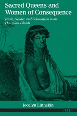 cover of Sacred Queens and Women of Consequence: Rank, Gender, and Colonialism in the Hawaiian Islands