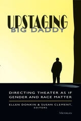 cover of Upstaging Big Daddy: Directing Theater as if Gender and Race Matter