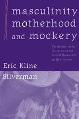 cover of Masculinity, Motherhood, and Mockery: Psychoanalyzing Culture and the Iatmul Naven Rite in New Guinea