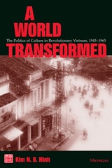 cover of A World Transformed: The Politics of Culture in Revolutionary Vietnam, 1945-1965