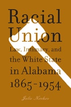 cover of Racial Union: Law, Intimacy, and the White State in Alabama, 1865-1954