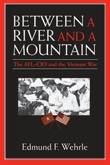 cover of Between a River and a Mountain: The AFL-CIO and the Vietnam War