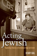 cover of Acting Jewish: Negotiating Ethnicity on the American Stage and Screen