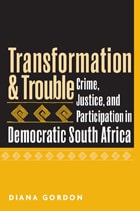 cover of Transformation and Trouble: Crime, Justice and Participation in Democratic South Africa