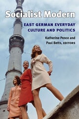 cover of Socialist Modern: East German Everyday Culture and Politics