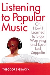 cover of Listening to Popular Music: Or, How I Learned to Stop Worrying and Love Led Zeppelin
