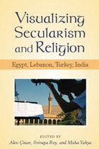 cover of Visualizing Secularism and Religion: Egypt, Lebanon, Turkey, India
