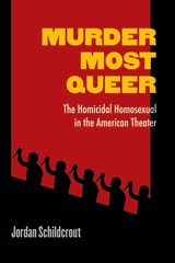 cover of Murder Most Queer: The Homicidal Homosexual in the American Theater