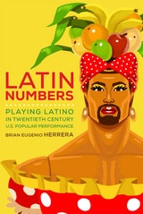 cover of Latin Numbers: Playing Latino in Twentieth-Century U.S. Popular Performance