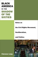 cover of Black America in the Shadow of the Sixties: Notes on the Civil Rights Movement, Neoliberalism, and Politics