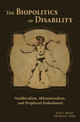 cover of The Biopolitics of Disability: Neoliberalism, Ablenationalism, and Peripheral Embodiment