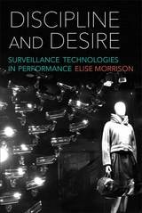 cover of Discipline and Desire: Surveillance Technologies in Performance