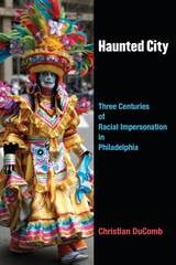 cover of Haunted City: Three Centuries of Racial Impersonation in Philadelphia