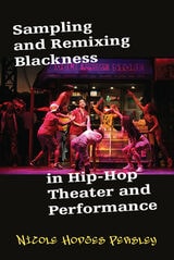 cover of Sampling and Remixing Blackness in Hip-Hop Theater and Performance