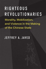 cover of Righteous Revolutionaries: Morality, Mobilization, and Violence in the Making of the Chinese State