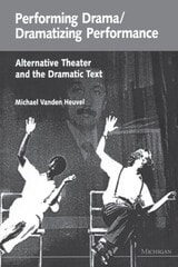 cover of Performing Drama/Dramatizing Performance: Alternative Theater and the Dramatic Text