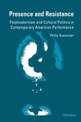 cover of Presence and Resistance: Postmodernism and Cultural Politics in Contemporary American Performance