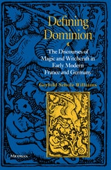 cover of Defining Dominion: The Discourses of Magic and Witchcraft in Early Modern France and Germany