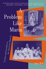 cover of A Problem Like Maria: Gender and Sexuality in the American Musical