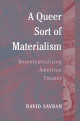 cover of A Queer Sort of Materialism: Recontextualizing American Theater