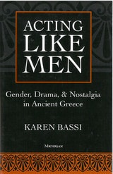 cover of Acting Like Men: Gender, Drama, and Nostalgia in Ancient Greece