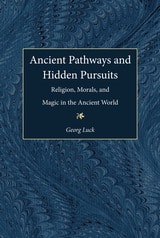 cover of Ancient Pathways and Hidden Pursuits: Religion, Morals, and Magic in the Ancient World