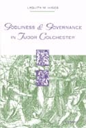 cover of Godliness and Governance in Tudor Colchester