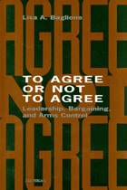 cover of To Agree or Not to Agree: Leadership, Bargaining, and Arms Control