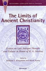 cover of The Limits of Ancient Christianity: Essays on Late Antique Thought and Culture in Honor of R. A. Markus