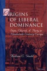 cover of Origins of Liberal Dominance: State, Church, and Party in Nineteenth-Century Europe