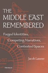 cover of The Middle East Remembered: Forged Identities, Competing Narratives, Contested Spaces
