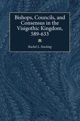 cover of Bishops, Councils, and Consensus in the Visigothic Kingdom, 589-633