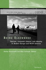 cover of Being Elsewhere: Tourism, Consumer Culture, and Identity in Modern Europe and North America