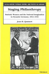 cover of Staging Philanthropy: Patriotic Women and the National Imagination in Dynastic Germany, 1813-1916