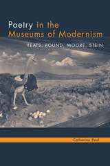cover of Poetry in the Museums of Modernism: Yeats, Pound, Moore, Stein