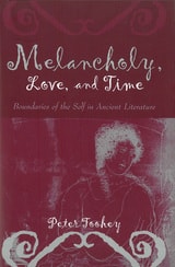 cover of Melancholy, Love, and Time: Boundaries of the Self in Ancient Literature