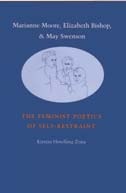 cover of Marianne Moore, Elizabeth Bishop, and May Swenson: The Feminist Poetics of Self-Restraint